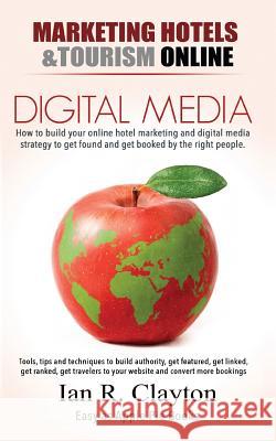 Digital Media Marketing Hotels: Driving Traffic to Your Sales Funnel Ian R. Clayton 9781980271253 Independently Published - książka