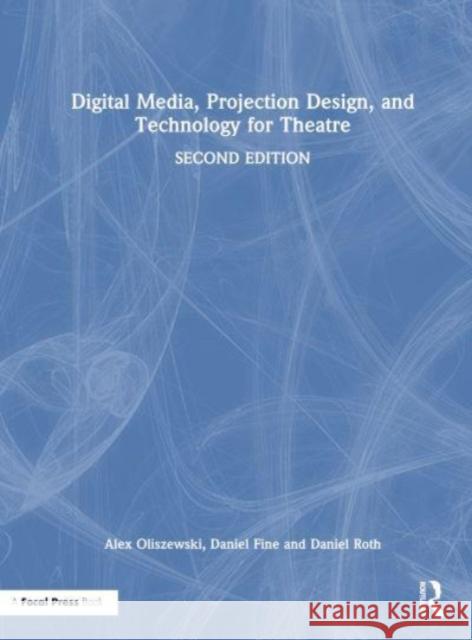 Digital Media, Projection Design, and Technology for Theatre Alex Oliszewski Daniel Fine Daniel Roth 9781032302157 Taylor & Francis Ltd - książka