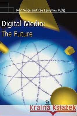 Digital Media: The Future J. Vince R. Earnshaw John Vince 9781852332464 Springer - książka