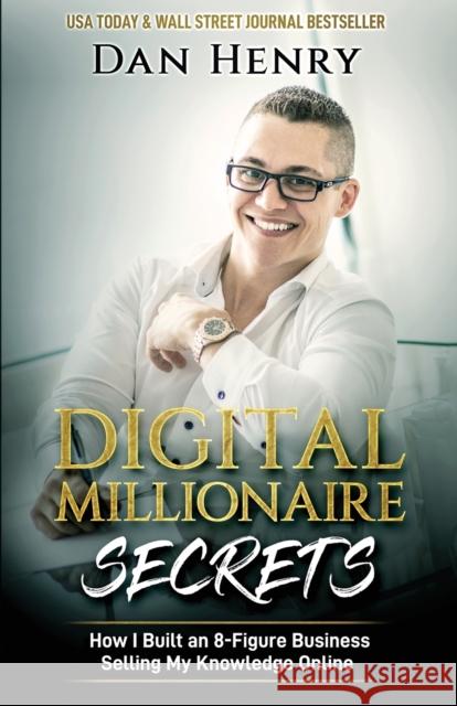 Digital Millionaire Secrets: How I Built an 8-Figure Business Selling My Knowledge Online Dan Henry 9781733277396 Transcendent Publishing - książka