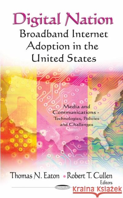 Digital Nation: Broadband Internet Adoption in the United States Thomas N Eaton, Robert T Cullen 9781613245569 Nova Science Publishers Inc - książka