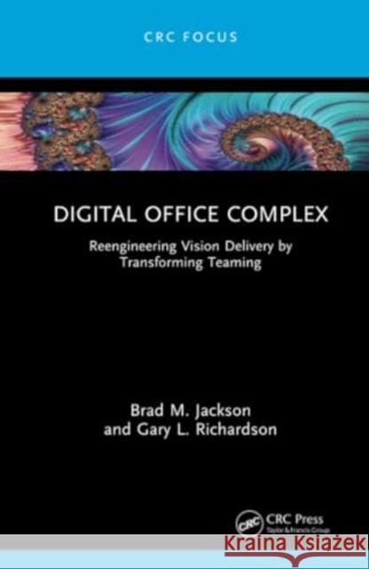 Digital Office Complex: Reengineering Vision Delivery by Transforming Teaming Brad M. Jackson Gary L. Richardson 9781032544915 CRC Press - książka