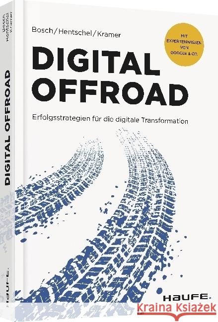 Digital Offroad : Erfolgsstrategien für die digitale Transformation. Mit Expertenwissen von Google & Co. Bosch, Ulf; Hentschel, Stefan; Kramer, Steffen 9783648109311 Haufe-Lexware - książka