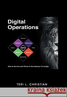 Digital Operations: How to Survive and Thrive in the Industry 4.0 Jungle Teri L Christian 9781312446137 Lulu.com - książka