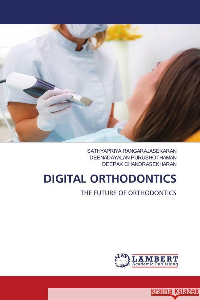 DIGITAL ORTHODONTICS RANGARAJASEKARAN, SATHYAPRIYA, Purushothaman, Deenadayalan, Chandrasekharan, Deepak 9786204742571 LAP Lambert Academic Publishing - książka