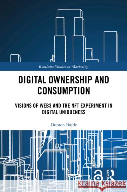 Digital Ownership and Consumption: Visions of Web3 and the Nft Experiment in Digital Uniqueness Domen Bajde 9781032828527 Routledge - książka