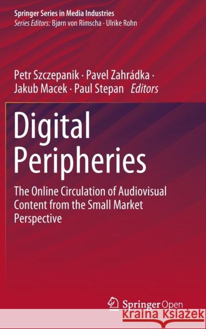 Digital Peripheries: The Online Circulation of Audiovisual Content from the Small Market Perspective Szczepanik, Petr 9783030448493 Springer - książka
