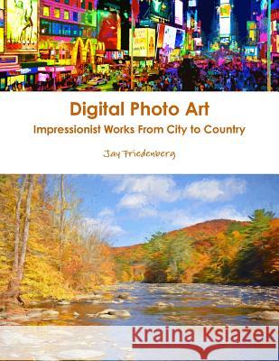 Digital Photo Art. Impressionist Works From City to Country Friedenberg, Jay 9781365756979 Lulu.com - książka