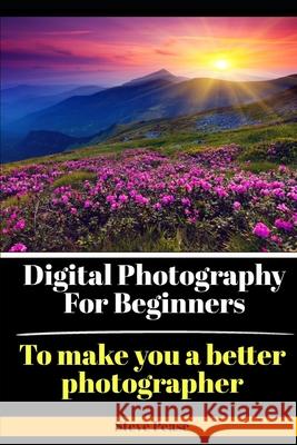 Digital Photography for Beginners: To make you a better photographer Pease, Steve G. 9781514155127 Createspace Independent Publishing Platform - książka