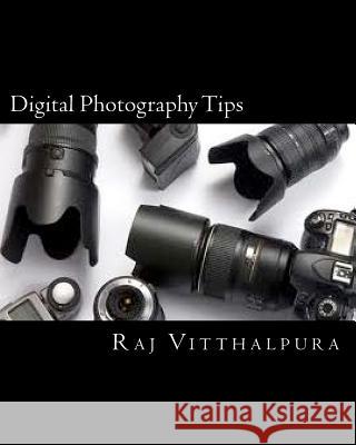 Digital Photography Tips Raj Vitthalpura 9781456524043 Createspace Independent Publishing Platform - książka