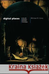 Digital Places: Living with Geographic Information Technologies Curry, Michael 9780415130141 Taylor & Francis - książka
