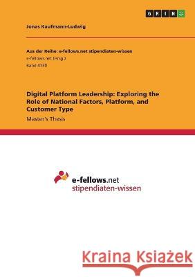 Digital Platform Leadership: Exploring the Role of National Factors, Platform, and Customer Type Jonas Kaufmann-Ludwig 9783346660718 Grin Verlag - książka