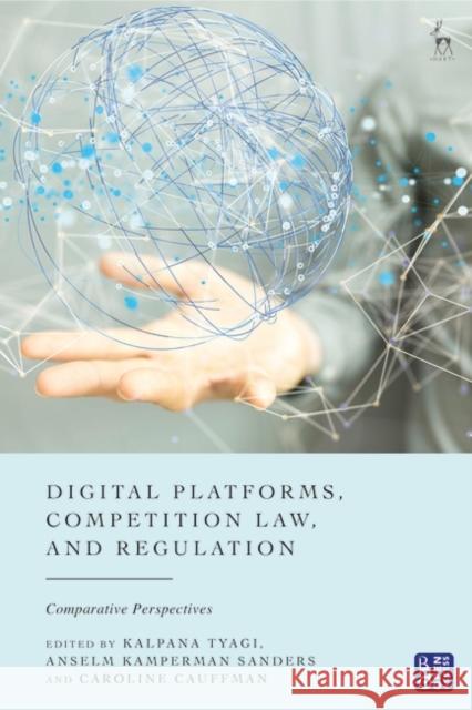 Digital Platforms, Competition Law, and Regulation: Comparative Perspectives Kalpana Tyagi Anselm Kamperman Sanders Caroline Cauffman 9781509969388 Hart Publishing - książka