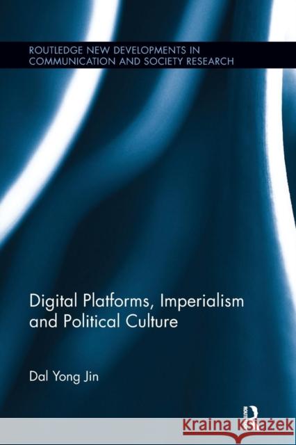 Digital Platforms, Imperialism and Political Culture Dal Yong Jin 9781138097537 Routledge - książka