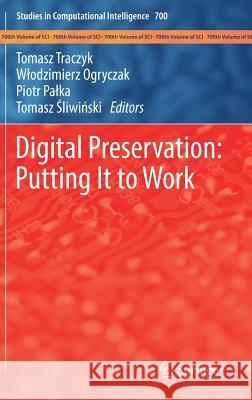 Digital Preservation: Putting It to Work Tomasz Traczyk W. Odzimierz Ogryczak Piotr P 9783319518008 Springer - książka