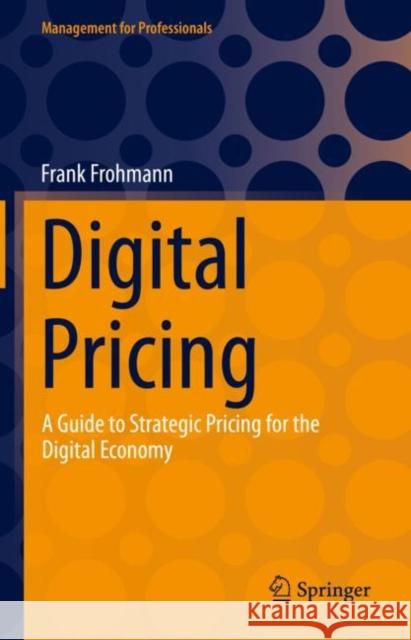 Digital Pricing: A Guide to Strategic Pricing for the Digital Economy Frank Frohmann 9783031245909 Springer - książka