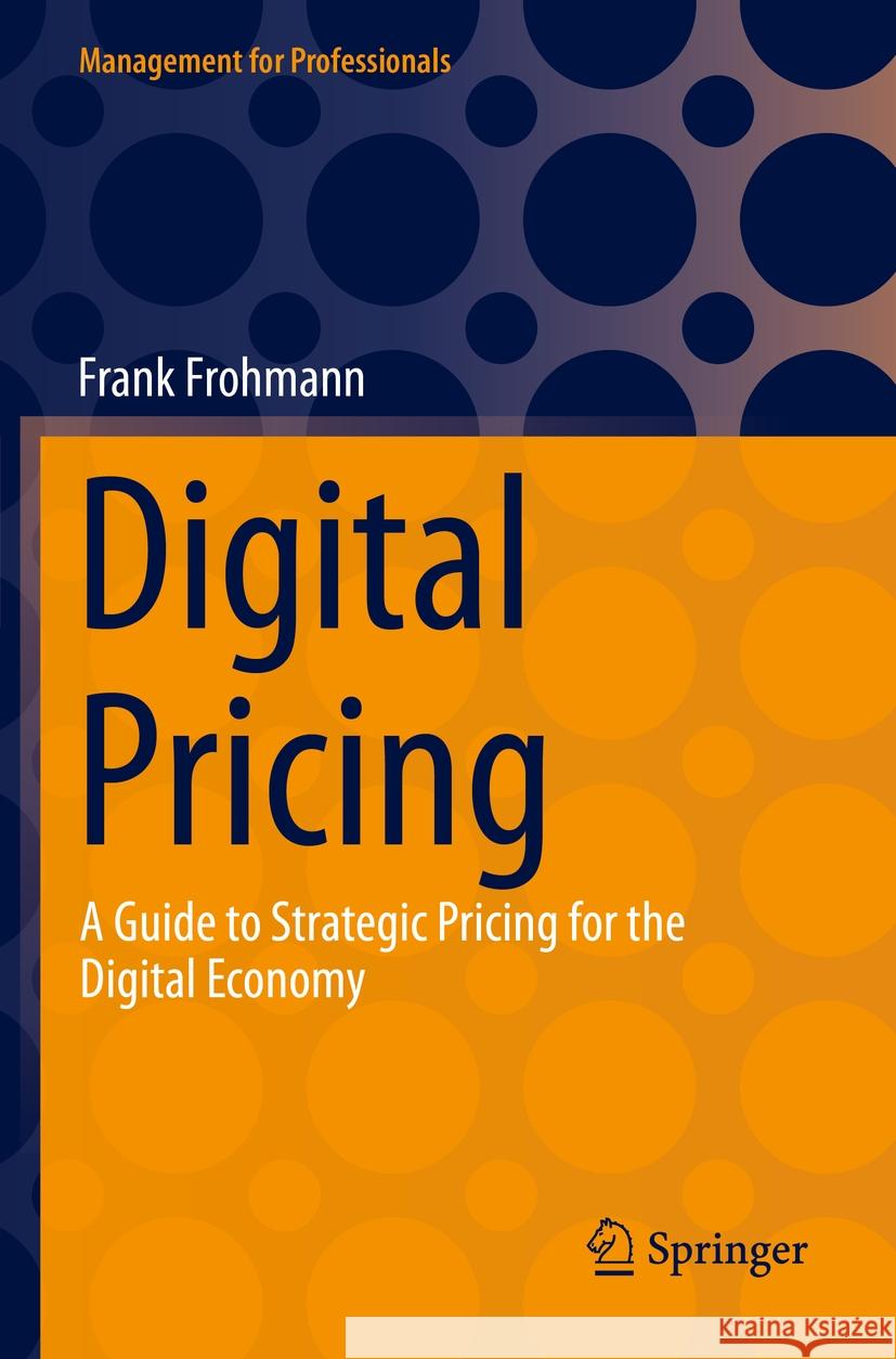 Digital Pricing: A Guide to Strategic Pricing for the Digital Economy Frank Frohmann 9783031245930 Springer - książka