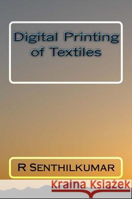 Digital Printing of Textiles R. Senthilkumar 9781533400239 Createspace Independent Publishing Platform - książka