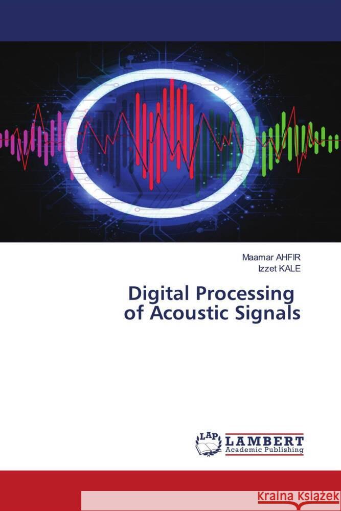 Digital Processing of Acoustic Signals AHFIR, Maamar, Kale, Izzet 9783659542787 LAP Lambert Academic Publishing - książka