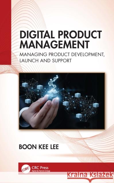 Digital Product Management: Managing Product Development, Launch and Support Boon Kee Lee 9781041013211 CRC Press - książka