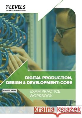 Digital Production, Design and Development T Level Exam Practice Workbook Richard Howe 9781036006990 Hodder Education - książka