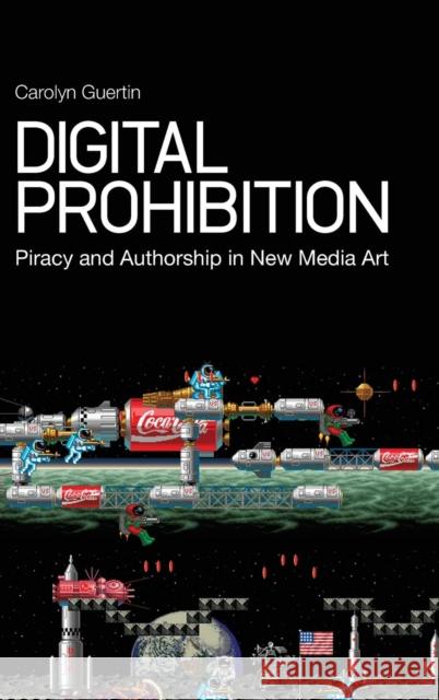 Digital Prohibition: Piracy and Authorship in New Media Art Guertin, Carolyn 9781441106100  - książka