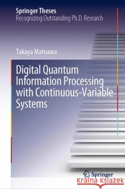 Digital Quantum Information Processing with Continuous-Variable Systems Takaya Matsuura 9789811982873 Springer - książka