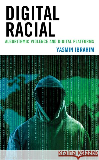 Digital Racial: Algorithmic Violence and Digital Platforms Yasmin Ibrahim 9781538165287 Rowman & Littlefield - książka