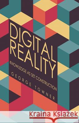 Digital Reality: Knowledge as Set Construction George Towner   9781480863279 Archway Publishing - książka