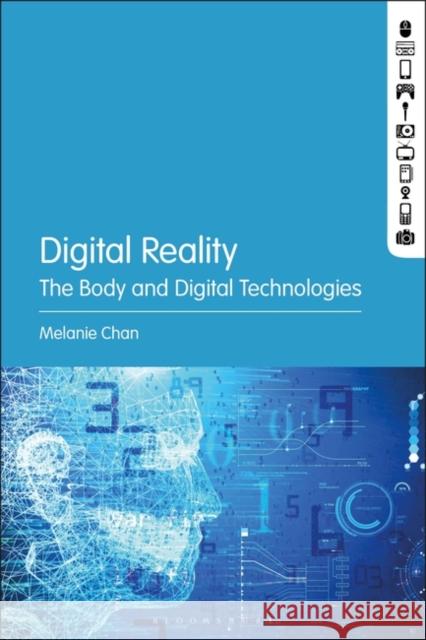 Digital Reality: The Body and Digital Technologies Chan, Melanie 9781501341052 Bloomsbury Academic - książka