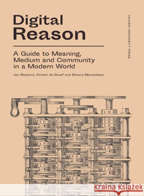 Digital Reason: A Guide to Meaning, Medium and Community in a Modern World Jan Baetens Ortwin Graef Silvana Mandolessi 9789462702066 Leuven University Press - książka