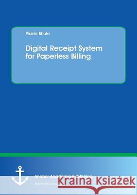 Digital Receipt System for Paperless Billing Pravin Bhole 9783960671466 Anchor Academic Publishing - książka