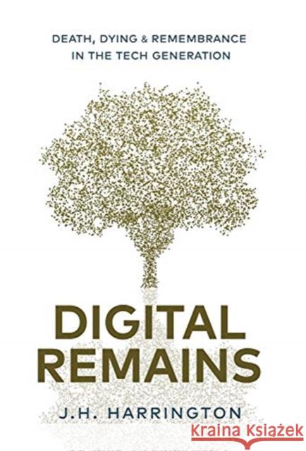 Digital Remains: Death, Dying & Remembrance in the Tech Generation J. H. Harrington 9781641378994 New Degree Press - książka