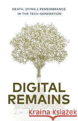 Digital Remains: Death, Dying & Remembrance in the Tech Generation Jarred Harrington 9781641379373 New Degree Press - książka
