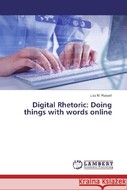 Digital Rhetoric: Doing things with words online Russell, Lisa M. 9783330011212 LAP Lambert Academic Publishing - książka