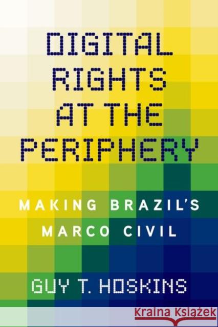 Digital Rights at the Periphery: Making Brazil's Marco Civil Guy T. Hoskins 9780252046674 University of Illinois Press - książka