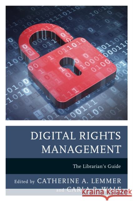 Digital Rights Management: The Librarian's Guide Catherine A. Lemmer Carla P. Wale 9781442263741 Rowman & Littlefield Publishers - książka
