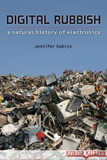 Digital Rubbish: A Natural History of Electronics Gabrys, Jennifer 9780472035373  - książka
