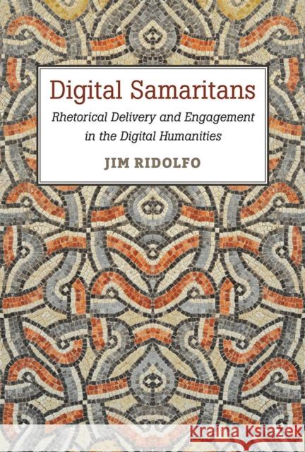 Digital Samaritans: Rhetorical Delivery and Engagement in the Digital Humanities Jim Ridolfo 9780472052806 University of Michigan Press, - książka