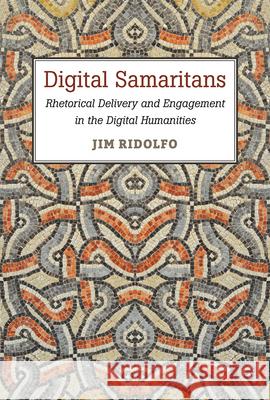 Digital Samaritans: Rhetorical Delivery and Engagement in the Digital Humanities Jim Ridolfo 9780472072804 University of Michigan Press, - książka