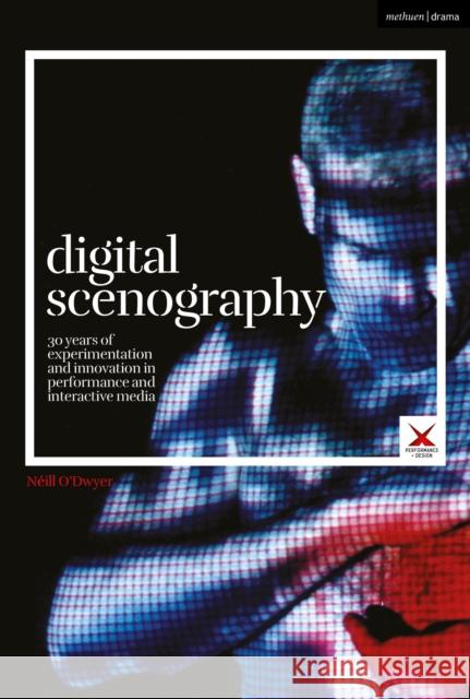 Digital Scenography: 30 Years of Experimentation and Innovation in Performance and Interactive Media N O'Dwyer Joslin McKinney Scott Palmer 9781350232754 Methuen Drama - książka