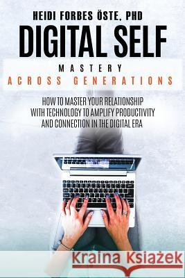 Digital Self Mastery Across Generations: How to Master Your Relationship with Technology to Amplify Productivity and Connection in the Digital Era Heidi Cabot Forbe 9781684546596 2balanceu - książka