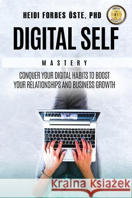 Digital Self Mastery: Conquer your digital habits to boost your relationships and business growth Heidi Forbes Öste 9781641367714 2balanceu - książka