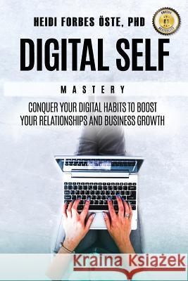 Digital Self Mastery: Conquer your digital habits to boost your relationships and business growth Forbes Oste, Heidi 9781977553058 Createspace Independent Publishing Platform - książka
