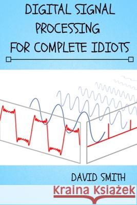 Digital Signal Processing for Complete Idiots David Smith 9781086340358 Independently Published - książka