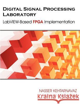 Digital Signal Processing Laboratory: LabVIEW-Based FPGA Implementation Kehtarnavaz, Nasser 9781599425504 Brown Walker Press (FL) - książka