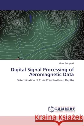 Digital Signal Processing of Aeromagnetic Data Awoyemi, Musa 9783845478562 LAP Lambert Academic Publishing - książka