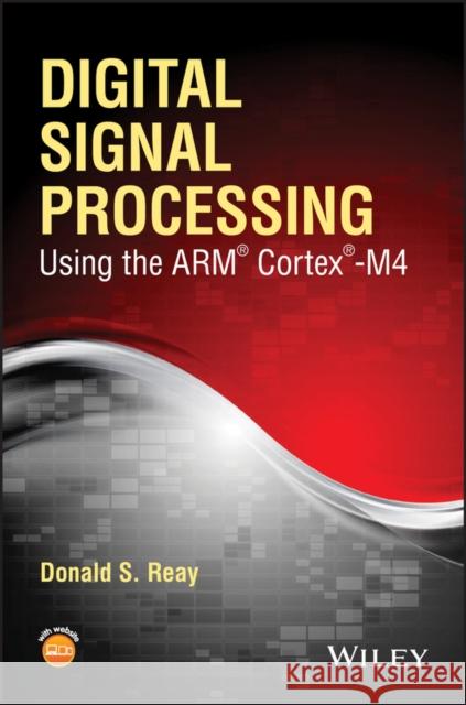 Digital Signal Processing Using the Arm Cortex M4 Reay, Donald S. 9781118859049 John Wiley & Sons - książka