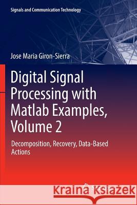 Digital Signal Processing with MATLAB Examples, Volume 2: Decomposition, Recovery, Data-Based Actions Giron-Sierra, Jose Maria 9789811096433 Springer - książka