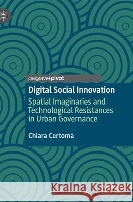 Digital Social Innovation: Spatial Imaginaries and Technological Resistances in Urban Governance Certom 9783030804503 Palgrave MacMillan - książka